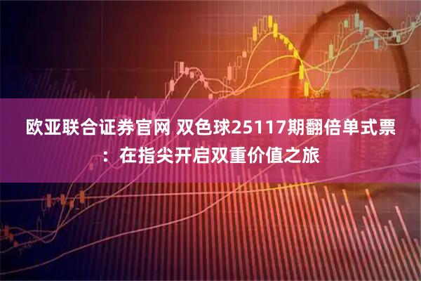 欧亚联合证券官网 双色球25117期翻倍单式票：在指尖开启双重价值之旅