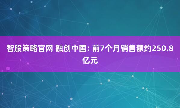 智股策略官网 融创中国: 前7个月销售额约250.8亿元