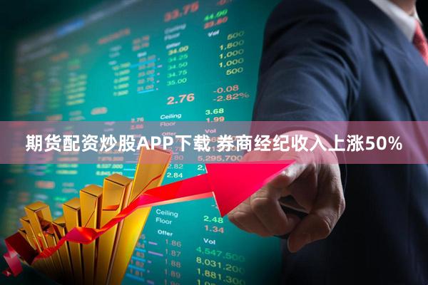期货配资炒股APP下载 券商经纪收入上涨50%