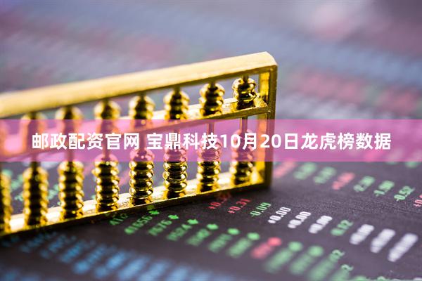 邮政配资官网 宝鼎科技10月20日龙虎榜数据