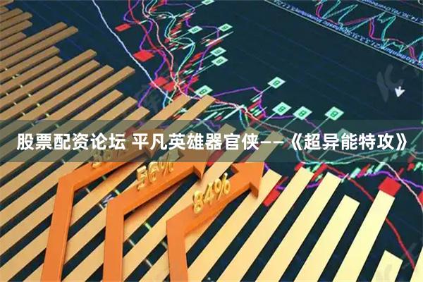 股票配资论坛 平凡英雄器官侠——《超异能特攻》