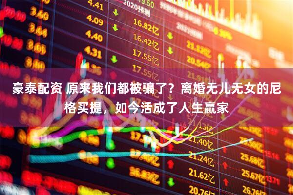 豪泰配资 原来我们都被骗了？离婚无儿无女的尼格买提，如今活成了人生赢家